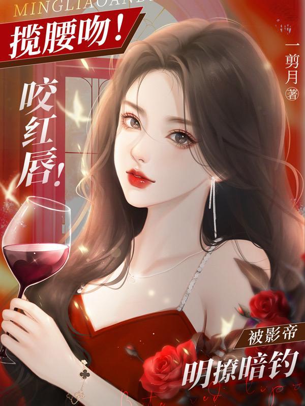 揽腰吻咬红唇被影帝明撩暗钓 一剪月txt